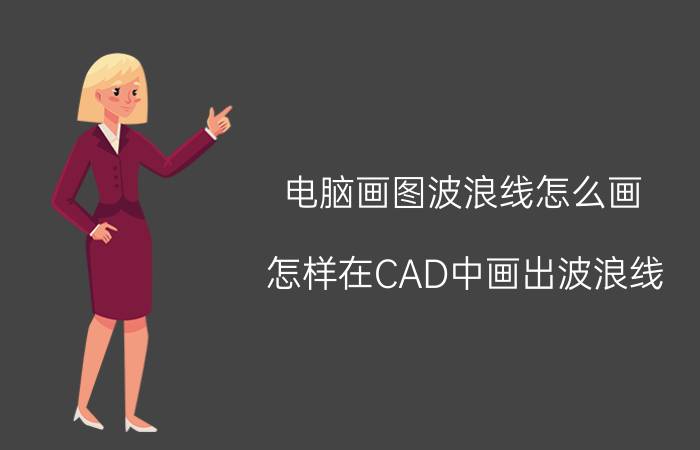 电脑画图波浪线怎么画 怎样在CAD中画出波浪线？